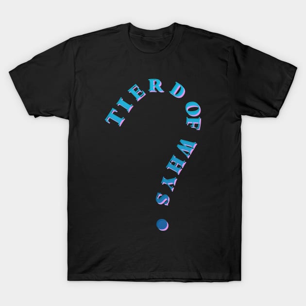 Tierd of whys T-Shirt by LanaBanana